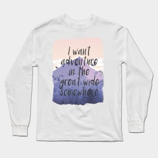 I want adventure in the great wide somewhere Long Sleeve T-Shirt